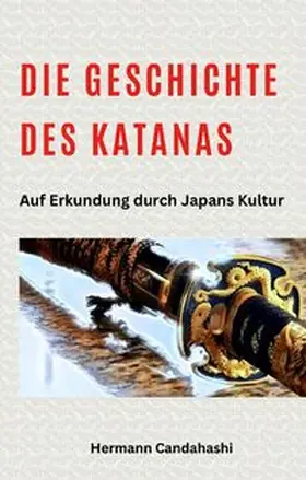 Candahashi |  Die Geschichte des Katanas | Buch |  Sack Fachmedien
