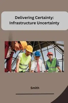 Smith |  Delivering Certainty: Infrastructure Uncertainty | Buch |  Sack Fachmedien
