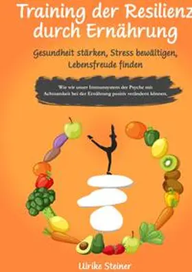 Steiner |  Training der Resilienz durch Ernährung - Gesundheit stärken, Stress bewältigen, Lebensfreude finden | Buch |  Sack Fachmedien