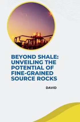 David |  Beyond Shale: Unveiling the Potential of Fine-Grained Source Rocks | Buch |  Sack Fachmedien
