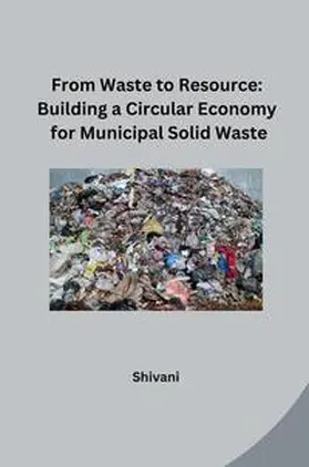 Shivani |  From Waste to Resource: Building a Circular Economy for Municipal Solid Waste | Buch |  Sack Fachmedien