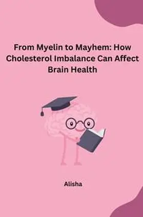 Alisha |  From Myelin to Mayhem: How Cholesterol Imbalance Can Affect Brain Health | Buch |  Sack Fachmedien