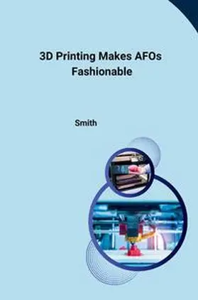 Smith |  3D Printing Makes AFOs Fashionable | Buch |  Sack Fachmedien