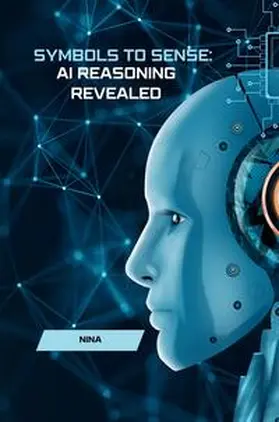 Nina |  Symbols to Sense: AI Reasoning Revealed | Buch |  Sack Fachmedien