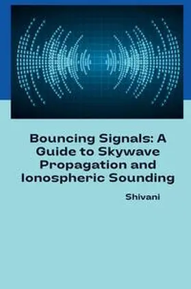 Shivani |  Bouncing Signals: A Guide to Skywave Propagation and Ionospheric Sounding | Buch |  Sack Fachmedien