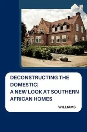 Williams |  Deconstructing the Domestic: A New Look at Southern African Homes | Buch |  Sack Fachmedien