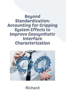 Richard |  Beyond Standardization: Accounting for Gripping System Effects to Improve Geosynthetic Interface Characterization | Buch |  Sack Fachmedien