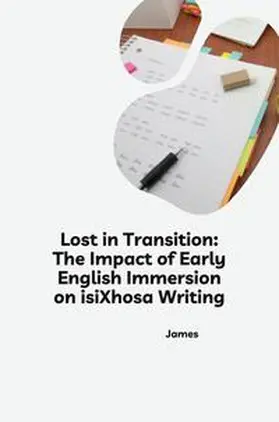James |  Lost in Transition: The Impact of Early English Immersion on isiXhosa Writing | Buch |  Sack Fachmedien