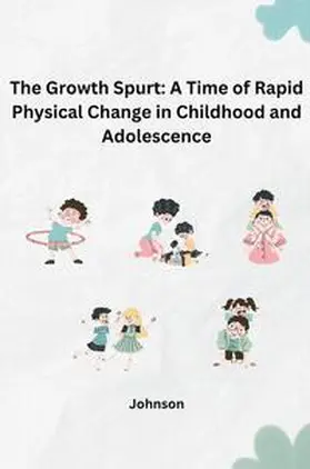 Johnson |  The Growth Spurt: A Time of Rapid Physical Change in Childhood and Adolescence | Buch |  Sack Fachmedien