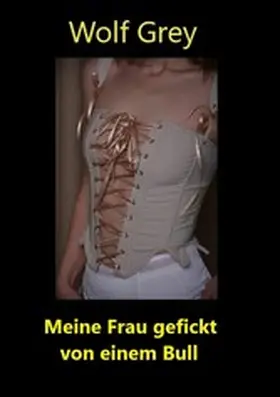 Grey |  Meine Frau gefickt von einem Bull | eBook | Sack Fachmedien