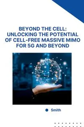 Smith |  Beyond the Cell: Unlocking the Potential of Cell-Free Massive MIMO for 5G and Beyond | Buch |  Sack Fachmedien