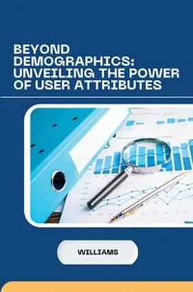 Williams |  Beyond Demographics: Unveiling the Power of User Attributes | Buch |  Sack Fachmedien