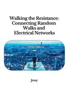 Jessy |  Walking the Resistance: Connecting Random Walks and Electrical Networks | Buch |  Sack Fachmedien