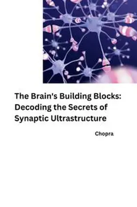 Chopra |  The Brain's Building Blocks: Decoding the Secrets of Synaptic Ultrastructure | Buch |  Sack Fachmedien