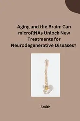 Smith |  Aging and the Brain: Can microRNAs Unlock New Treatments for Neurodegenerative Diseases? | Buch |  Sack Fachmedien
