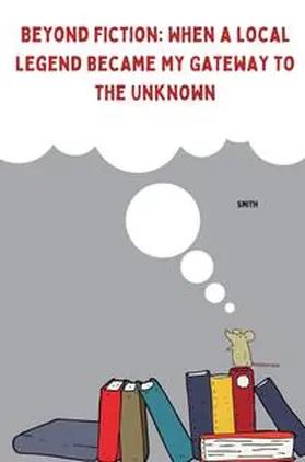 Smith |  Beyond Fiction: When a Local Legend Became My Gateway to the Unknown | Buch |  Sack Fachmedien