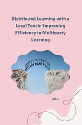 Shiva |  Distributed Learning with a Local Touch: Improving Efficiency in Multiparty Learning | Buch |  Sack Fachmedien