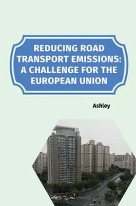 Ashley |  Reducing Road Transport Emissions: A Challenge for the European Union | Buch |  Sack Fachmedien