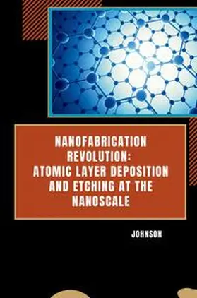 Johnson |  Nanofabrication Revolution: Atomic Layer Deposition and Etching at the Nanoscale | Buch |  Sack Fachmedien