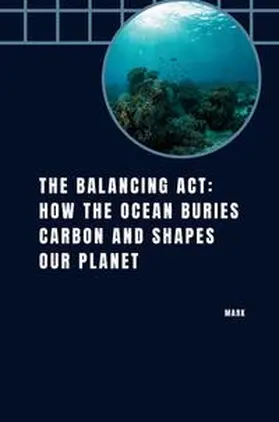 Mark |  The Balancing Act: How the Ocean Buries Carbon and Shapes Our Planet | Buch |  Sack Fachmedien