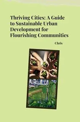Chris |  Thriving Cities: A Guide to Sustainable Urban Development for Flourishing Communities | Buch |  Sack Fachmedien