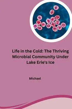 Michael |  Life in the Cold: The Thriving Microbial Community Under Lake Erie's Ice | Buch |  Sack Fachmedien