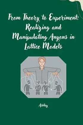 Ashley |  From Theory to Experiment: Realizing and Manipulating Anyons in Lattice Models | Buch |  Sack Fachmedien