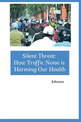 Johnson |  Silent Threat: How Traffic Noise is Harming Our Health | Buch |  Sack Fachmedien