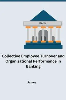 James |  Collective Employee Turnover and Organizational Performance in Banking | Buch |  Sack Fachmedien