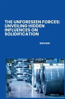 Shivani |  The Unforeseen Forces: Unveiling Hidden Influences on Solidification | Buch |  Sack Fachmedien