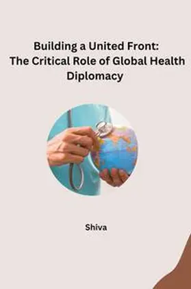 Shiva |  Building a United Front: The Critical Role of Global Health Diplomacy | Buch |  Sack Fachmedien