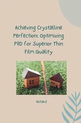 Richard |  Achieving Crystalline Perfection: Optimizing PVD for Superior Thin Film Quality | Buch |  Sack Fachmedien