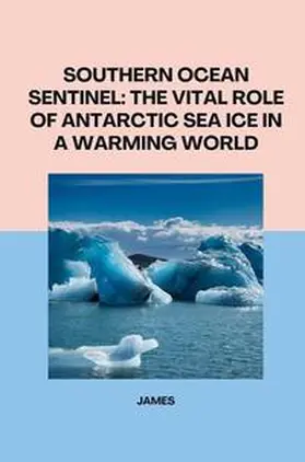 James |  Southern Ocean Sentinel: The Vital Role of Antarctic Sea Ice in a Warming World | Buch |  Sack Fachmedien
