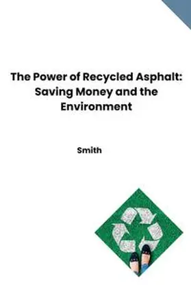 Smith |  The Power of Recycled Asphalt: Saving Money and the Environment | Buch |  Sack Fachmedien
