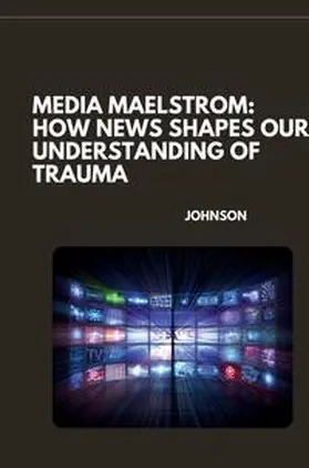 Johnson |  Media Maelstrom: How News Shapes Our Understanding of Trauma | Buch |  Sack Fachmedien