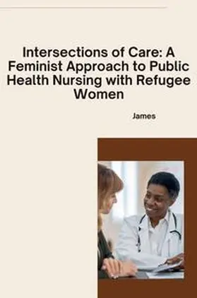 James |  Intersections of Care: A Feminist Approach to Public Health Nursing with Refugee Women | Buch |  Sack Fachmedien