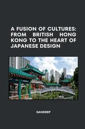 Sandeep |  A Fusion of Cultures: From British Hong Kong to the Heart of Japanese Design | Buch |  Sack Fachmedien