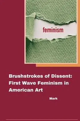 Mark |  Brushstrokes of Dissent: First Wave Feminism in American Art | Buch |  Sack Fachmedien