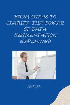 Marcel |  From Chaos to Clarity: The Power of Data Segmentation Explained | Buch |  Sack Fachmedien