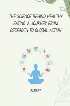 Albert |  The Science Behind Healthy Eating: A Journey from Research to Global Action | Buch |  Sack Fachmedien