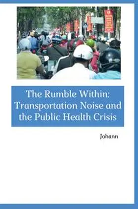 Johann |  The Rumble Within: Transportation Noise and the Public Health Crisis | Buch |  Sack Fachmedien