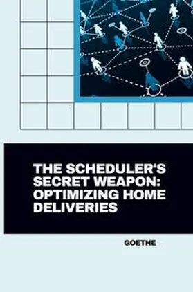Goethe |  The Scheduler's Secret Weapon: Optimizing Home Deliveries | Buch |  Sack Fachmedien