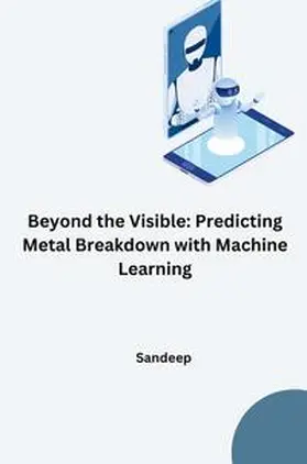 Sandeep |  Beyond the Visible: Predicting Metal Breakdown with Machine Learning | Buch |  Sack Fachmedien
