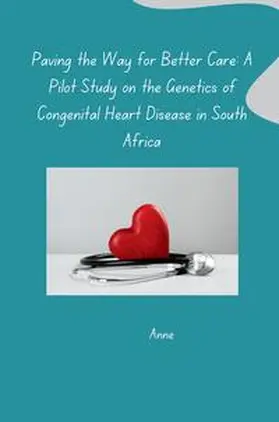 Anne |  Paving the Way for Better Care: A Pilot Study on the Genetics of Congenital Heart Disease in South Africa | Buch |  Sack Fachmedien