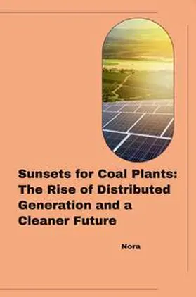 Nora |  Sunsets for Coal Plants: The Rise of Distributed Generation and a Cleaner Future | Buch |  Sack Fachmedien