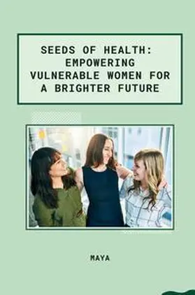 Maya |  Seeds of Health: Empowering Vulnerable Women for a Brighter Future | Buch |  Sack Fachmedien