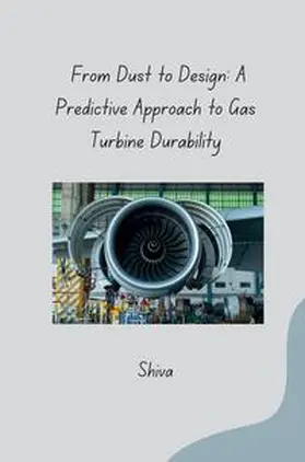 Shiva |  From Dust to Design: A Predictive Approach to Gas Turbine Durability | Buch |  Sack Fachmedien