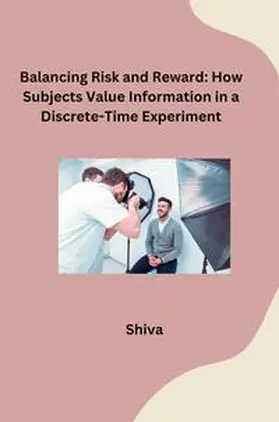 Shiva |  Balancing Risk and Reward: How Subjects Value Information in a Discrete-Time Experiment | Buch |  Sack Fachmedien