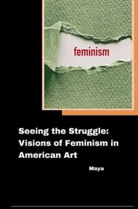 Maya |  Seeing the Struggle: Visions of Feminism in American Art | Buch |  Sack Fachmedien