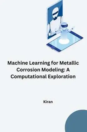 Kiran |  Machine Learning for Metallic Corrosion Modeling: A Computational Exploration | Buch |  Sack Fachmedien